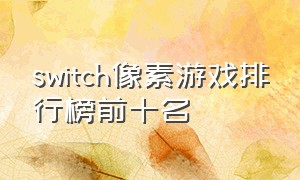 switch像素游戏排行榜前十名