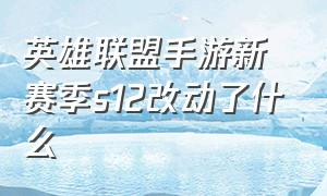 英雄联盟手游新赛季s12改动了什么