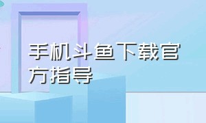 手机斗鱼下载官方指导