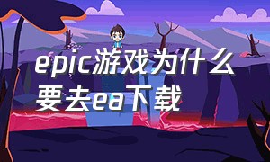 epic游戏为什么要去ea下载