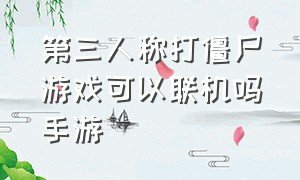 第三人称打僵尸游戏可以联机吗手游