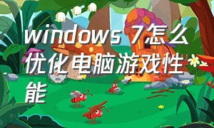 windows 7怎么优化电脑游戏性能