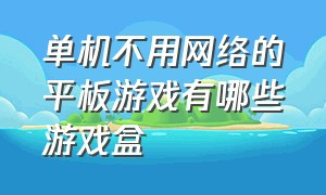 单机不用网络的平板游戏有哪些游戏盒