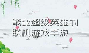 能变超级英雄的联机游戏手游