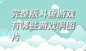 完整版斗鱼游戏有哪些游戏啊图片