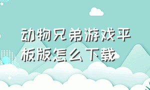 动物兄弟游戏平板版怎么下载