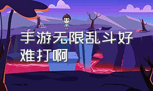 手游无限乱斗好难打啊