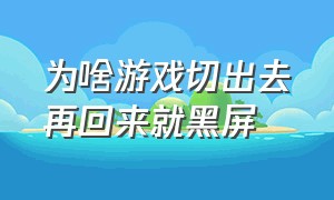 为啥游戏切出去再回来就黑屏