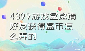 4399游戏盒邀请好友获得盒币怎么弄的