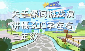 关于课间游戏演讲稿300字左右三年级