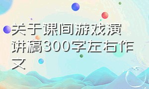 关于课间游戏演讲稿300字左右作文