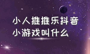 小人推推乐抖音小游戏叫什么