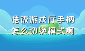 悟饭游戏厅手柄怎么切换模式啊