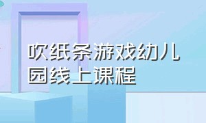 吹纸条游戏幼儿园线上课程