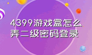 4399游戏盒怎么弄二级密码登录