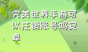 完美世界手游可以注销账号吗安卓