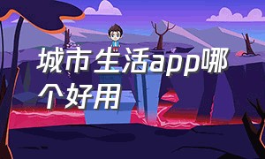 城市生活app哪个好用