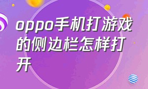 oppo手机打游戏的侧边栏怎样打开