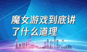 魔女游戏到底讲了什么道理