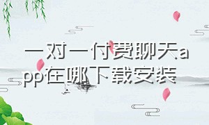 一对一付费聊天app在哪下载安装