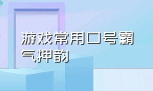 游戏常用口号霸气押韵