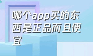 哪个app买的东西是正品而且便宜