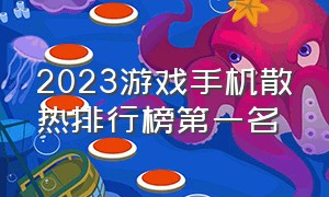 2023游戏手机散热排行榜第一名