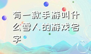 有一款手游叫什么雪人的游戏名字