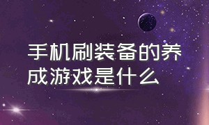 手机刷装备的养成游戏是什么