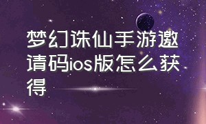 梦幻诛仙手游邀请码ios版怎么获得