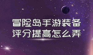 冒险岛手游装备评分提高怎么弄