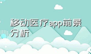 移动医疗app前景分析