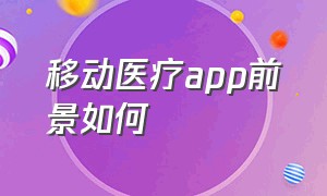 移动医疗app前景如何