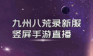 九州八荒录新服竖屏手游直播