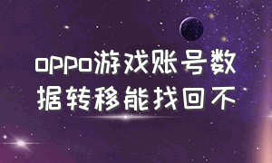 oppo游戏账号数据转移能找回不