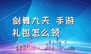 剑舞九天 手游 礼包怎么领