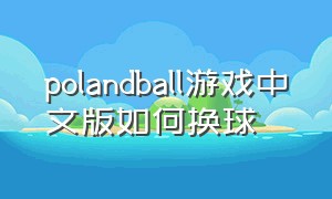 polandball游戏中文版如何换球