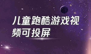 儿童跑酷游戏视频可投屏