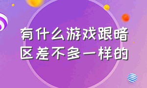 有什么游戏跟暗区差不多一样的