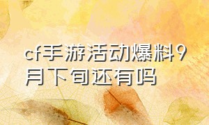 cf手游活动爆料9月下旬还有吗