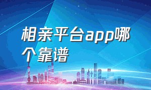 相亲平台app哪个靠谱