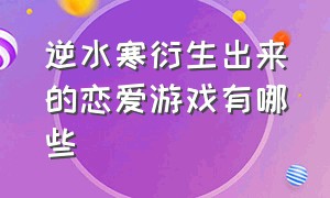 逆水寒衍生出来的恋爱游戏有哪些