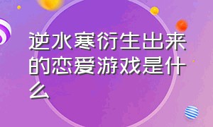 逆水寒衍生出来的恋爱游戏是什么