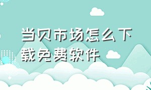 当贝市场怎么下载免费软件