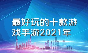 最好玩的十款游戏手游2021年