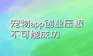 宠物app创业压根不可能成功