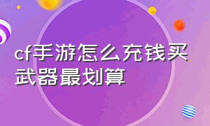 cf手游怎么充钱买武器最划算