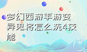 梦幻西游手游变异鬼将怎么洗4技能