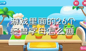 游戏里面的26个怪兽字母怎么画