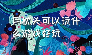 用枕头可以玩什么游戏好玩